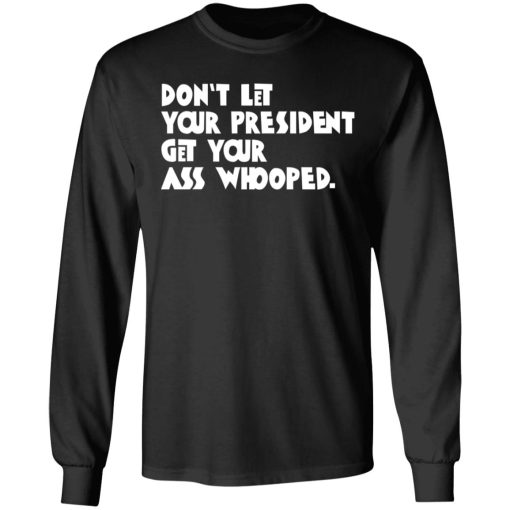 Don’t Let Your President Get Your Ass Whooped T-Shirts, Hoodies, Sweater - Image 9