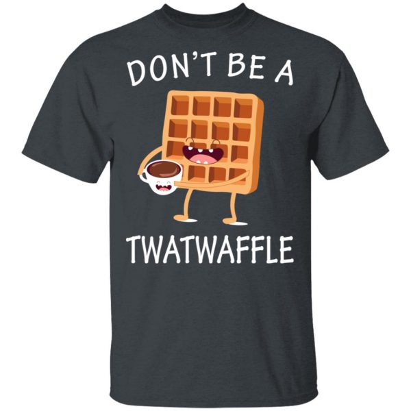 Don’t Be A Twatwaffle T-Shirts, Hoodies, Sweater 2