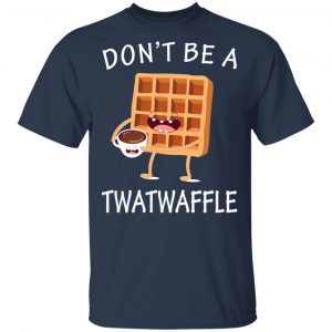 Don’t Be A Twatwaffle T-Shirts, Hoodies, Sweater 15