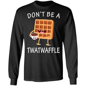 Don’t Be A Twatwaffle T-Shirts, Hoodies, Sweater 21