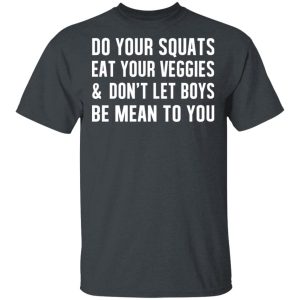 Do Your Squats Eat Your Veggies & Don’t Let Boys Be Mean To You T-Shirts, Hoodies, Sweater 1