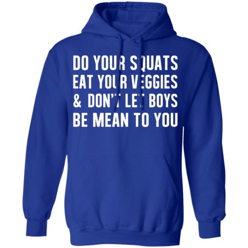 Do Your Squats Eat Your Veggies & Don’t Let Boys Be Mean To You T-Shirts, Hoodies, Sweater - Image 13