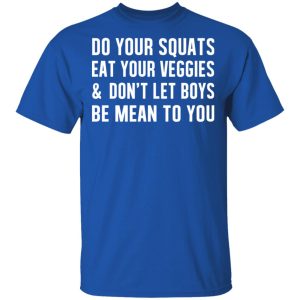 Do Your Squats Eat Your Veggies & Don’t Let Boys Be Mean To You T-Shirts, Hoodies, Sweater 3