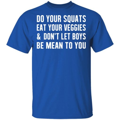 Do Your Squats Eat Your Veggies & Don’t Let Boys Be Mean To You T-Shirts, Hoodies, Sweater - Image 4