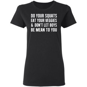 Do Your Squats Eat Your Veggies & Don’t Let Boys Be Mean To You T-Shirts, Hoodies, Sweater 4