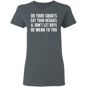 Do Your Squats Eat Your Veggies & Don’t Let Boys Be Mean To You T-Shirts, Hoodies, Sweater 5