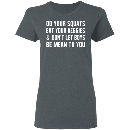 Do Your Squats Eat Your Veggies & Don’t Let Boys Be Mean To You T-Shirts, Hoodies, Sweater - Image 6