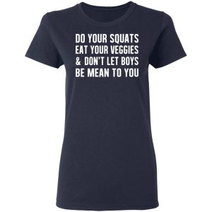 Do Your Squats Eat Your Veggies & Don’t Let Boys Be Mean To You T-Shirts, Hoodies, Sweater 6