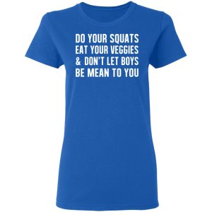 Do Your Squats Eat Your Veggies & Don’t Let Boys Be Mean To You T-Shirts, Hoodies, Sweater 7