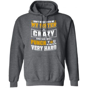 Don’t Mess With Me My Sister Is Crazy Funny T-Shirts, Hoodies, Sweater 24
