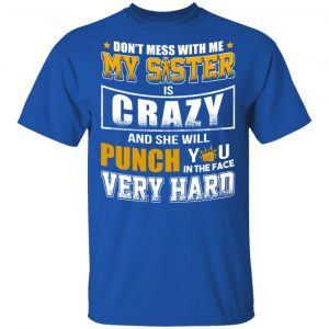Don’t Mess With Me My Sister Is Crazy Funny T-Shirts, Hoodies, Sweater 16