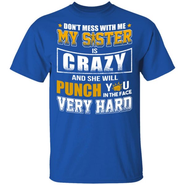 Don’t Mess With Me My Sister Is Crazy Funny T-Shirts, Hoodies, Sweater 4