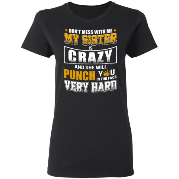 Don’t Mess With Me My Sister Is Crazy Funny T-Shirts, Hoodies, Sweater 5
