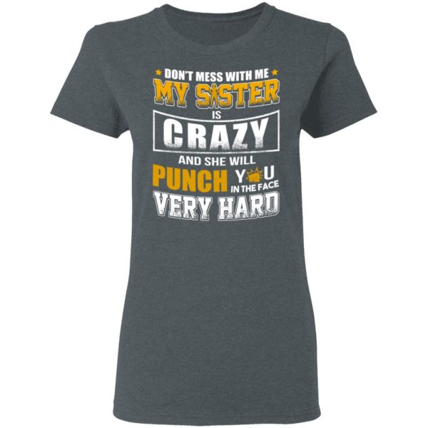 Don’t Mess With Me My Sister Is Crazy Funny T-Shirts, Hoodies, Sweater 6