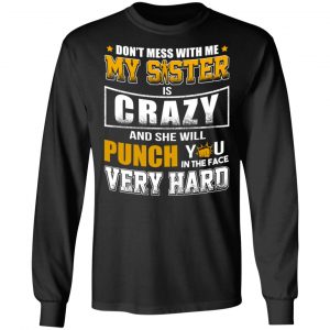 Don’t Mess With Me My Sister Is Crazy Funny T-Shirts, Hoodies, Sweater 21