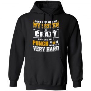 Don’t Mess With Me My Sister Is Crazy Funny T-Shirts, Hoodies, Sweater 22