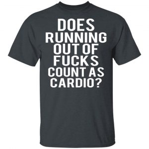 Does Running Out Of Fucks Count As Cardio T-Shirts, Hoodies, Sweater 14