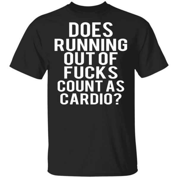 Does Running Out Of Fucks Count As Cardio T-Shirts, Hoodies, Sweater 1