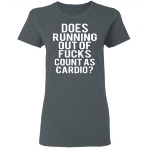 Does Running Out Of Fucks Count As Cardio T-Shirts, Hoodies, Sweater 18