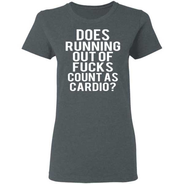 Does Running Out Of Fucks Count As Cardio T-Shirts, Hoodies, Sweater 6