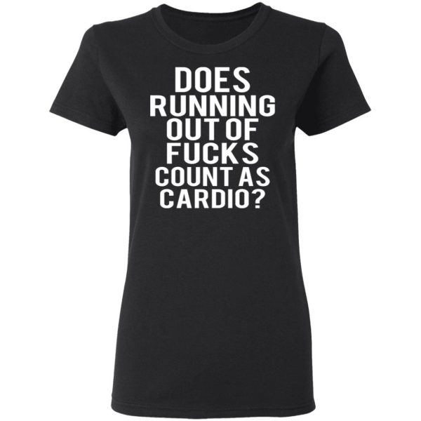 Does Running Out Of Fucks Count As Cardio T-Shirts, Hoodies, Sweater 5