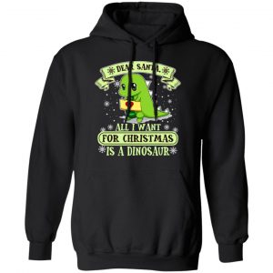 Dear Santa All I Want For Christmas Is A Dinosaur T-Shirts, Hoodies, Sweater 7