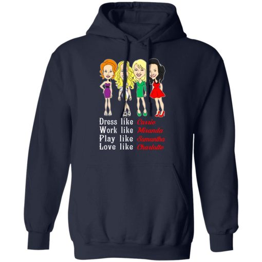 Dress Like Carrie Work Like Miranda Play Like Samantha Love Like Charlotte T-Shirts, Hoodies, Sweater - Image 11