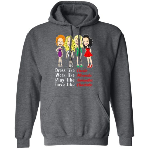 Dress Like Carrie Work Like Miranda Play Like Samantha Love Like Charlotte T-Shirts, Hoodies, Sweater - Image 12