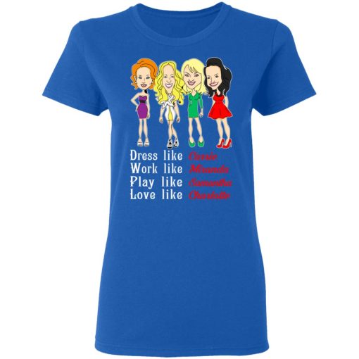 Dress Like Carrie Work Like Miranda Play Like Samantha Love Like Charlotte T-Shirts, Hoodies, Sweater - Image 8