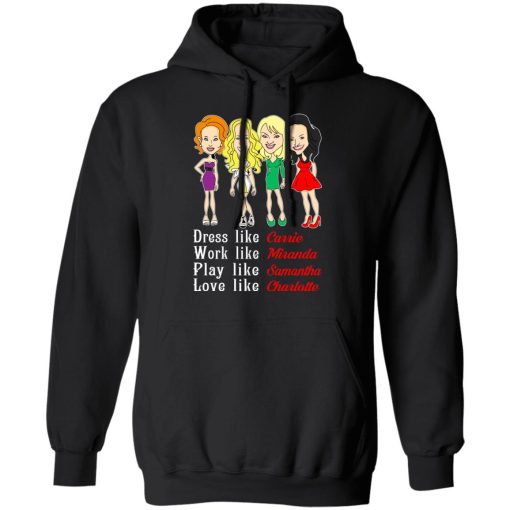 Dress Like Carrie Work Like Miranda Play Like Samantha Love Like Charlotte T-Shirts, Hoodies, Sweater - Image 10