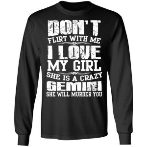 Don’t Flirt With Me I Love My Girl She Is A Crazy Gemini T-Shirts, Hoodies, Sweater 21
