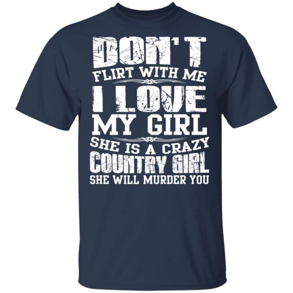 Don’t Flirt With Me I Love My Girl She Is A Crazy Country Girl T-Shirts, Hoodies, Sweater 3