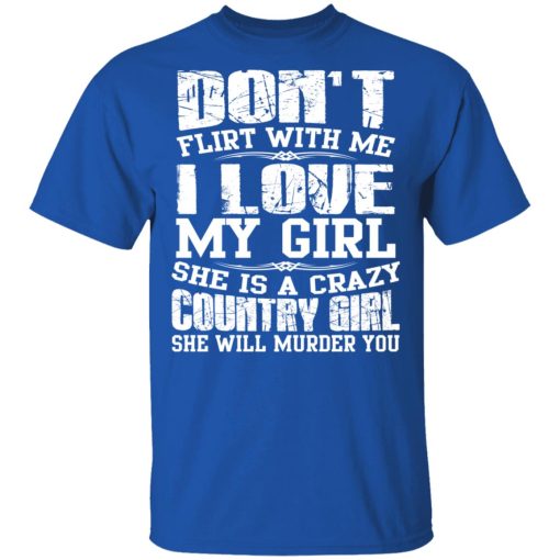 Don’t Flirt With Me I Love My Girl She Is A Crazy Country Girl T-Shirts, Hoodies, Sweater - Image 4