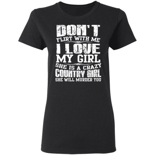 Don’t Flirt With Me I Love My Girl She Is A Crazy Country Girl T-Shirts, Hoodies, Sweater - Image 5