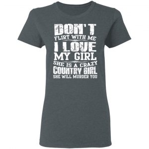 Don’t Flirt With Me I Love My Girl She Is A Crazy Country Girl T-Shirts, Hoodies, Sweater 18