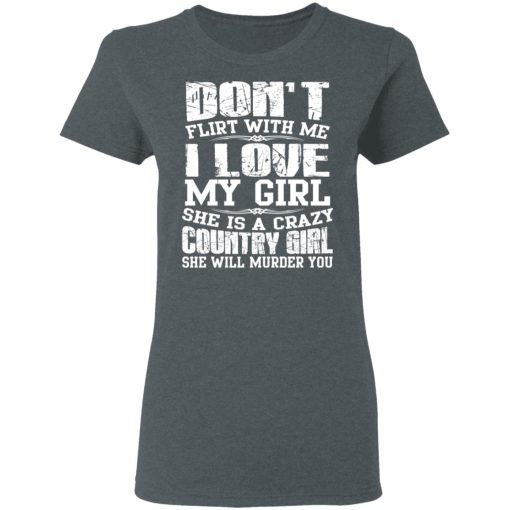 Don’t Flirt With Me I Love My Girl She Is A Crazy Country Girl T-Shirts, Hoodies, Sweater - Image 6