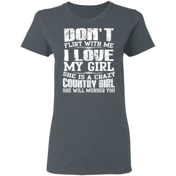 Don’t Flirt With Me I Love My Girl She Is A Crazy Country Girl T-Shirts, Hoodies, Sweater 6