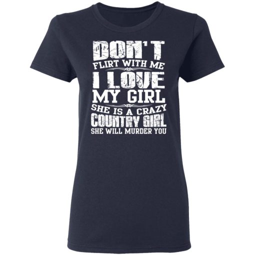 Don’t Flirt With Me I Love My Girl She Is A Crazy Country Girl T-Shirts, Hoodies, Sweater - Image 7