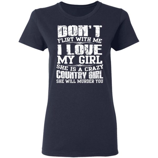 Don’t Flirt With Me I Love My Girl She Is A Crazy Country Girl T-Shirts, Hoodies, Sweater 7