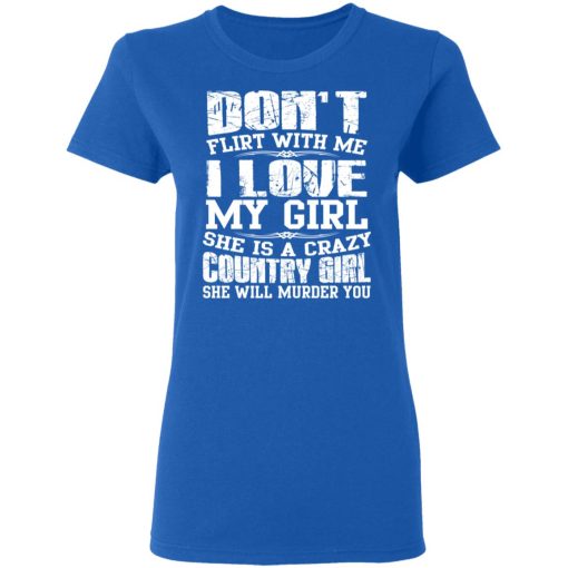 Don’t Flirt With Me I Love My Girl She Is A Crazy Country Girl T-Shirts, Hoodies, Sweater - Image 8