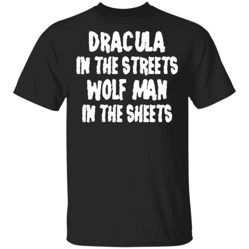 Dracula In The Streets Wolf Man In The Sheets T-Shirts, Hoodies, Sweater