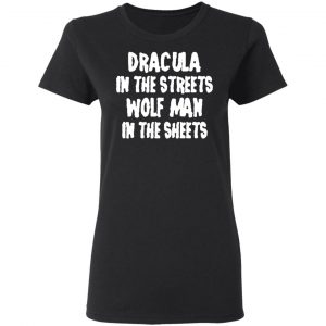 Dracula In The Streets Wolf Man In The Sheets T-Shirts, Hoodies, Sweater 5