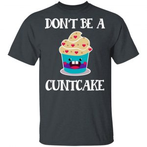 Don’t Be A Cuntcake T-Shirts, Hoodies, Sweater 14