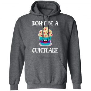 Don’t Be A Cuntcake T-Shirts, Hoodies, Sweater 24