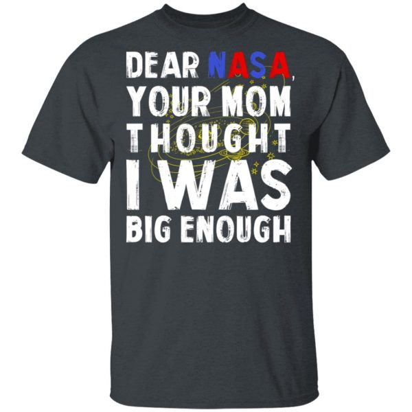 Dear Nasa Your Mom Thought I Was Big Enough T-Shirts, Hoodies, Sweater 2
