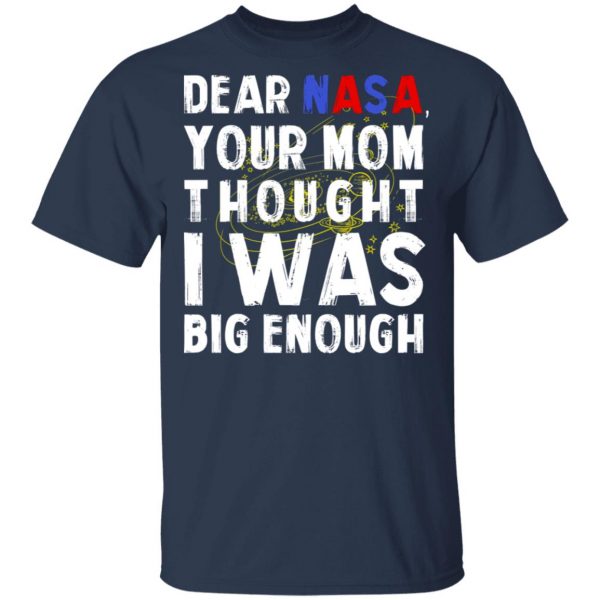 Dear Nasa Your Mom Thought I Was Big Enough T-Shirts, Hoodies, Sweater 3