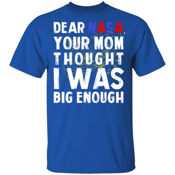 Dear Nasa Your Mom Thought I Was Big Enough T-Shirts, Hoodies, Sweater 4