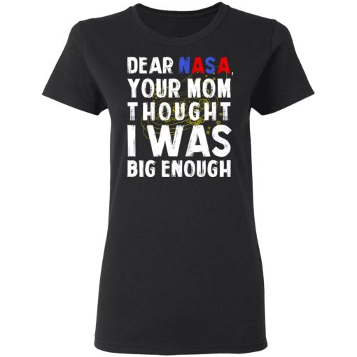 Dear Nasa Your Mom Thought I Was Big Enough T-Shirts, Hoodies, Sweater 5