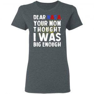Dear Nasa Your Mom Thought I Was Big Enough T-Shirts, Hoodies, Sweater 18