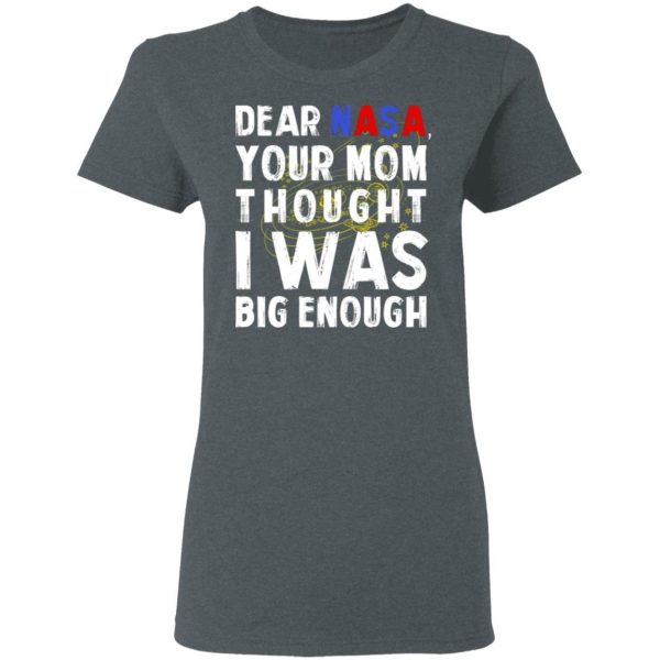 Dear Nasa Your Mom Thought I Was Big Enough T-Shirts, Hoodies, Sweater 6